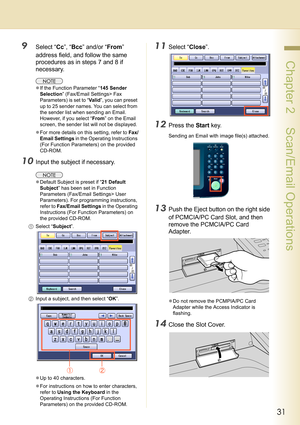 Page 3131
 Chapter 2    Scan/Email Operations
9Select “Cc”, “Bcc” and/or “From” 
address field, and follow the same 
procedures as in steps 7 and 8 if 
necessary.
zIf the Function Parameter “145 Sender 
Selection” (Fax/Email Settings> Fax 
Parameters) is set to “Valid”, you can preset 
up to 25 sender names. You can select from 
the sender list when sending an Email. 
However, if you select “From” on the Email 
screen, the sender list will not be displayed.
zFor more details on this setting, refer to Fax/
Email...