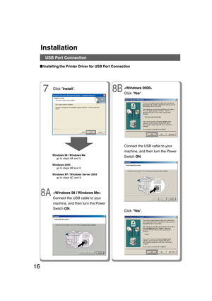 Page 1616
■ ■■ ■
■Installing the Printer Driver for USB Port Connection
USB Port Connection
Installation
Click Install.7
Windows 98 / Windows Me
go to steps 8A and 9
Windows 2000
go to steps 8B and 9
Windows XP / Windows Server 2003
go to steps 8C and 9

Connect the USB cable to your
machine, and then turn the Power
Switch ON.8A

Click Ye s.8B
Connect the USB cable to your
machine, and then turn the Power
Switch ON.
Click Ye s.
08_24.pmd11/16/2006, 3:45 PM 16 