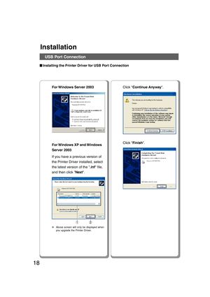 Page 1818
Click Finish. Click Continue Anyway.
For Windows  Server  2003
If you have a previous version of
the Printer Driver installed, select
the latest version of the .inf file,
and then click Next.
●Above screen will only be displayed when
you upgrade the Printer Driver.
21
■ ■■ ■
■Installing the Printer Driver for USB Port Connection
USB Port Connection
Installation
For Windows XP and Windows
Server 2003
08_24.pmd11/16/2006, 3:45 PM 18 