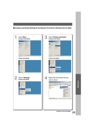 Page 29Setting up
29
■ ■■ ■
■Configure the Shared Setting for the Network Print Server (Windows Server 2003)
4Right-Click the printer that you
want to share.
1Click Start.
(Category View  Mode)
2Select Settings.
(Classic View  Mode)
3
(Classic View  Mode) (Classic View  Mode)
Click Printers and Faxes.
(Category View  Mode)
Continue on the next Page...
25_32.pmd11/16/2006, 3:46 PM 29 