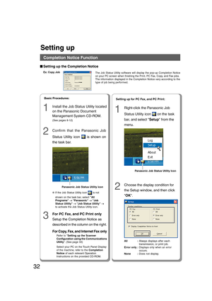 Page 3232
■ ■■ ■
■Setting up the Completion Notice
Ex: Copy Job
The Job Status Utility software will display the pop-up Completion Notice
on your PC screen when finishing the Print, PC Fax, Copy, and Fax jobs.
The information displayed in the Completion Notice vary according to the
type of job being performed.
Completion Notice Function
1
Install the Job Status Utility located
on the Panasonic Document
Management System CD-ROM.
(See pages 8-12)
2Confirm that the Panasonic Job
Status Utility icon 
 is shown on...