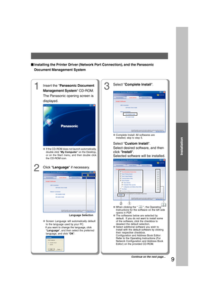 Page 9Installation
9
1Insert the Panasonic Document
Management System CD-ROM.
The Panasonic opening screen is
displayed.
2Click Language if necessary.
●If the CD-ROM does not launch automatically,
double click My Computer on the Desktop,
or on the Start menu, and then double click
the CD-ROM icon.
●Screen Language will automatically default
to the language used by your PC.
   If you want to change the language, click
Language, and then select the preferred
language, and click OK.
■ ■■ ■
■Installing the Printer...