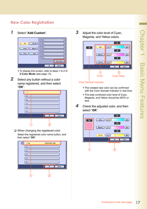 Page 1717
 Chapter 1    Basic Menu Features
New Color Registration
1Select “Add Custom”.
zTo display this screen, refer to steps 1 to 2 of 
2 Color Mode (see page 13).
2Select any button without a color 
name registered, and then select 
“OK”.
‰When changing the registered color
Select the registered color name button, and 
then select “OK”.
3Adjust the color level of Cyan, 
Magenta, and Yellow colors.
zThe created new color can be confirmed 
with the Color Sample Indicator in real time.
zThe total combined...