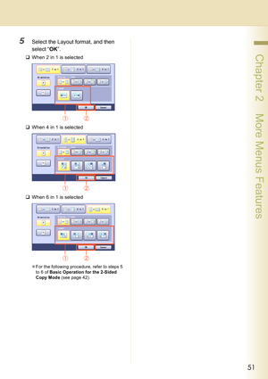 Page 5151
 Chapter 2    More Menus Features
5Select the Layout format, and then 
select “OK”.
‰When 2 in 1 is selected
‰When 4 in 1 is selected
‰When 6 in 1 is selected
zFor the following procedure, refer to steps 5 
to 6 of Basic Operation for the 2-Sided 
Copy Mode (see page 42). 