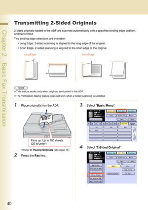 Page 4040
 Chapter 2    Basic Fax Transmission
Transmitting 2-Sided Originals
2-sided originals loaded in the ADF are scanned automatically with a specified binding edge position, 
and transmitted.
Two binding edge selections are available:
• Long Edge: 2-sided scanning is aligned to the long edge of the original.
• Short Edge: 2-sided scanning is aligned to the short edge of the original.
zThis feature works only when originals are loaded in the ADF.
zThe Verification Stamp feature does not work when 2-Sided...