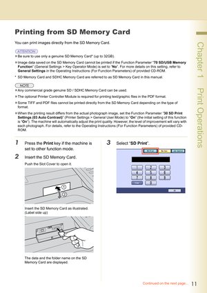 Page 1111
 Chapter 1    Print Operations
Printing from SD Memor y Card
You can print images directly from the SD Memory Card.
zBe sure to use only a genuine SD Memory Card* (up to 32GB).
zImage data saved on the SD Memory Card cannot be printed if the Function Parameter “70 SD/USB Memory 
Function” (General Settings > Key Operator Mode) is set to “No”. For more details on this setting, refer to 
General Settings in the Operating Instructions (For Function Parameters) of provided CD-ROM.
* SD Memory Card and...