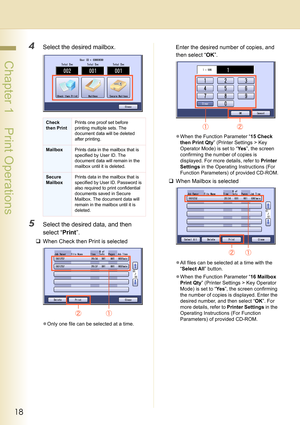 Page 1818
 Chapter 1    Print Operations
4Select the desired mailbox.
5Select the desired data, and then 
select “Print”.
‰When Check then Print is selected
zOnly one file can be selected at a time.
Enter the desired number of copies, and 
then select “OK”.
zWhen the Function Parameter “15 Check 
then Print Qty” (Printer Settings > Key 
Operator Mode) is set to “Ye s”, the screen 
confirming the number of copies is 
displayed. For more details, refer to Printer 
Settings in the Operating Instructions (For...