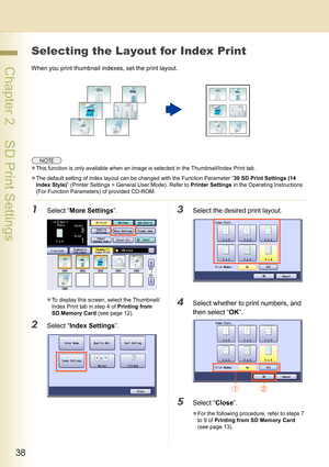 Page 3838
 Chapter 2    SD Print Settings
Selecting the Layout for Index Print
When you print thumbnail indexes, set the print layout.
zThis function is only available when an image is selected in the Thumbnail/Index Print tab.
zThe default setting of index layout can be changed with the Function Parameter “30 SD Print Settings (14 
Index Style)” (Printer Settings > General User Mode). Refer to Printer Settings in the Operating Instructions 
(For Function Parameters) of provided CD-ROM.
1Select “More...