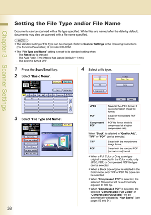 Page 5858
 Chapter 3    Scanner Settings
Setting the File Type and/or File Name
Documents can be scanned with a file type specified. While files are named after the date by default, 
documents may also be scanned with a file name specified.
zThe standard setting of File Type can be changed. Refer to Scanner Settings in the Operating Instructions 
(For Function Parameters) of provided CD-ROM.
zThe “File Type and Name” setting is reset to its standard setting when:
- The Reset key is pressed.
- The Auto Reset...
