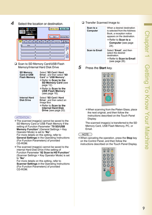 Page 99
 Chapter 1    Getting To Know Your Machine
4Select the location or destination.
‰Scan to SD Memory Card/USB Flash 
Memory/Internal Hard Disk Drive
zThe scanned image(s) cannot be saved to the 
SD Memory Card or USB Flash Memory if the 
setting of Function Parameter “70 SD/USB 
Memory Function” (General Settings > Key 
Operator Mode) is set to “No”. 
For more details on this setting, refer to 
General Settings in the Operating Instructions 
(For Function Parameters) of provided 
CD-ROM.
zThe scanned...