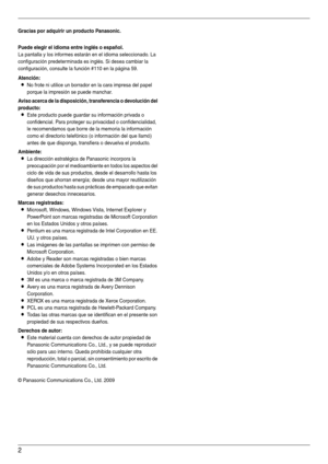 Page 22
Gracias por adquirir un producto Panasonic.
Puede elegir el idioma entre inglés o español.
La pantalla y los informes estarán en el idioma seleccionado. La 
configuración predeterminada es inglés. Si desea cambiar la 
configuración, consulte la función #110 en la página 59.
Atención:
LNo frote ni utilice un borrador en la cara impresa del papel 
porque la impresión se puede manchar.
Aviso acerca de la disposición, transferencia o devolución del 
producto:
LEste producto puede guardar su información...