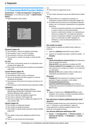 Page 262. Preparación
26Comuníquese con un distribuidor autorizado Panasonic para obtener ayuda.
2.12 Para iniciar Multi-Function Station
[Inicio/Iniciar] i [Todos los programas] o [Programas] i 
[Panasonic] i el nombre de la unidad i [Multi-Function 
Station
]
L
Aparecerá Multi-Function Station.
[Escanear] (página 34)
LPara escanear y mostrar las imágenes escaneadas.
LPara escanear y crear un archivo de imagen.
LPara escanear y enviar por correo electrónico.
LPara escanear y convertir una imagen en datos de...