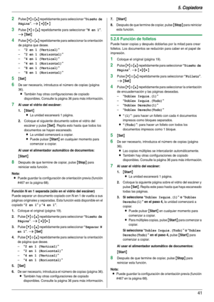 Page 415. Copiadora
41
2Pulse {V} o {^} repetidamente para seleccionar “Diseño de 
Página
”. i {}
3Pulse {V} o {^} repetidamente para seleccionar “N en 1”. 
i {Set}
4Pulse {V} o {^} repetidamente para seleccionar la orientación 
de página que desee.
–
“2 en 1 (Vertical)”
–“2 en 1 (Horizontal)”
–“4 en 1 (Vertical)”
–“4 en 1 (Horizontal)”
–“8 en 1 (Vertical)”
–“8 en 1 (Horizontal)”
5{Set}
6De ser necesario, introduzca el número de copias (página 
36).
LTambién hay otras configuraciones de copiado 
disponibles....