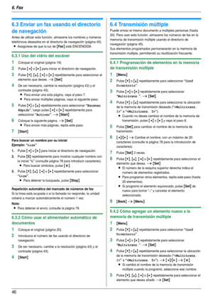 Page 466. Fax
46
6.3 Enviar un fax usando el directorio 
de navegación
Antes de utilizar esta función, almacene los nombres y números 
telefónicos deseados en el directorio de navegación (página 45).
LAsegúrese de que la luz de {Fax} esté ENCENDIDA.
6.3.1 Uso del vidrio del escáner
1Coloque el original (página 19).
2Pulse {} para iniciar el directorio de navegación.
3Pulse {V}, {^}, {} repetidamente para seleccionar el 
elemento que desee. 
i {Set}
4De ser necesario, cambie la resolución (página 43) y el...