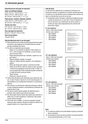 Page 11614. Información general
116
Especificaciones del papel de impresión
Papel normal/Papel delgado:
Car ta: 216 mm × 279 mm (81/2 × 11)
Oficio: 216 mm 
× 356 mm (81/2 × 14)
A4: 210 mm 
× 297 mm (81/4 × 1111/16)
Papel grueso, acetatos, etiquetas, tarjetas:
Car ta: 216 mm × 279 mm (81/2 × 11)
A4: 210 mm 
× 297 mm (81/4 × 1111/16)
Tamaño del sobre:
#10: 105 mm × 241 mm (41/8 × 91/2)
DL: 110 mm 
× 220 mm (45/16 × 85/8)
Peso del papel de impresión:
60 g/m2 a 165 g/m2 (16 lb a 44 lb)
Peso de las tarjetas:
163 g/m2...