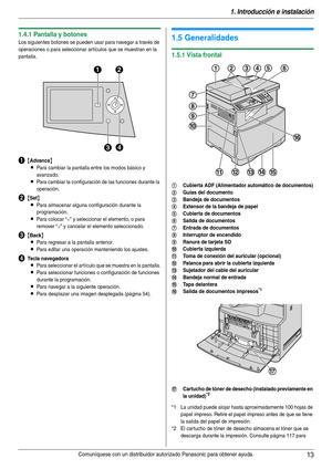 Page 131. Introducción e instalación
13Comuníquese con un distribuidor autorizado Panasonic para obtener ayuda.
1.4.1 Pantalla y botones
Los siguientes botones se pueden usar para navegar a través de 
operaciones o para seleccionar ar tículos que se muestran en la 
pantalla.
A{Advance}
L
Para cambiar la pantalla entre los modos básico y 
avanzado.
LPara cambiar la configuración de las funciones durante la 
operación.
B{Set}
L
Para almacenar alguna configuración durante la 
programación.
LPara colocar “,” y...