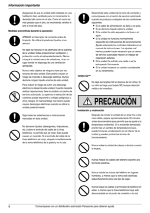 Page 4Información importante
4Comuníquese con un distribuidor autorizado Panasonic para obtener ayuda.
Medidas preventivas durante la operación
Tarjeta SD™
Instalación y reubicación
Asegúrese de que la unidad esté instalada en una 
habitación bien ventilada para no incrementar la 
densidad del ozono en el aire. Como el ozono es 
más pesado que el aire, se recomienda ventilar el 
aire al nivel del piso.
APAGUE el interruptor de corriente antes de 
limpiarla. No utilice limpiadores líquidos ni en 
aerosol.
No...