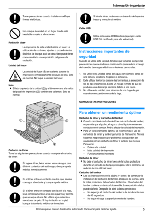 Page 5Información importante
5Comuníquese con un distribuidor autorizado Panasonic para obtener ayuda.
Radiación láser
Unidad del fusor
Nota:
LEl lado izquierdo de la unidad (2) y el área cercana a la salida 
del papel de impresión (
3) también se calientan. Esto es 
normal.
Cartucho de tóner
Tome las siguientes precauciones cuando manipule el cartucho 
de tóner:
Cable USB
Instrucciones importantes de 
seguridad
Cuando se utilice esta unidad, tendrán que tomarse siempre las 
precauciones que se indican a...