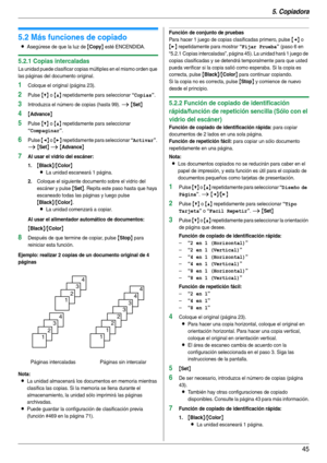 Page 455. Copiadora
45
5.2 Más funciones de copiado
LAsegúrese de que la luz de {Copy} esté ENCENDIDA.
5.2.1 Copias intercaladas
La unidad puede clasificar copias múltiples en el mismo orden que 
las páginas del documento original.
1Coloque el original (página 23).
2Pulse {V} o {^} repetidamente para seleccionar “Copias”.
3Introduzca el número de copias (hasta 99). i {Set}
4{Advance}
5Pulse {V} o {^} repetidamente para seleccionar 
“Compaginar”.
6Pulse {} repetidamente para seleccionar “Activar”. 
i {Set} i...