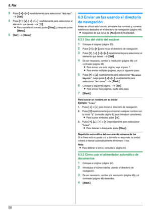 Page 506. Fax
50
3Pulse {} repetidamente para seleccionar “Editar”. 
i {Set}
4Pulse {V}, {^}, {} repetidamente para seleccionar el 
elemento que desee. 
i {#}
L
Para cancelar el borrado, pulse {Stop}, y después pulse 
{Menu}.
5{Set} i {Menu}
6.3 Enviar un fax usando el directorio 
de navegación
Antes de utilizar esta función, almacene los nombres y números 
telefónicos deseados en el directorio de navegación (página 49).
LAsegúrese de que la luz de {Fax} esté ENCENDIDA.
6.3.1 Uso del vidrio del escáner
1Coloque...