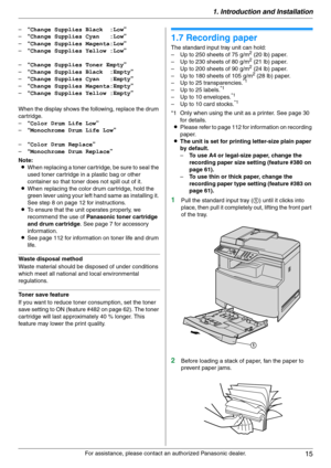 Page 151. Introduction and Installation
15
For assistance, please contact an authorized Panasonic dealer. –“Change Supplies Black  :Low”
–“Change Supplies Cyan   :Low”
–“Change Supplies Magenta:Low”
–“Change Supplies Yellow :Low”
–“Change Supplies Toner Empty”
–“Change Supplies Black  :Empty”
–“Change Supplies Cyan   :Empty”
–“Change Supplies Magenta:Empty”
–“Change Supplies Yellow :Empty”
When the display shows the following, replace the drum 
cartridge.
–“Color Drum Life Low”
–“Monochrome Drum Life Low”...