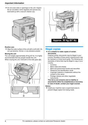 Page 4Important Information
4
For assistance, please contact an authorized Panasonic dealer. LDo not cover slots or openings on the unit. Inspect 
the air circulation vents regularly and remove any 
dust build-up with a vacuum cleaner (1).
Routine care
LWipe the outer surface of the unit with a soft cloth. Do 
not use benzine, thinner, or any abrasive powder.
Moving the unit
The unit weighs approximately 30 kg (67 lb). It is highly 
recommended that two people handle this unit.
When moving the unit, hold both...