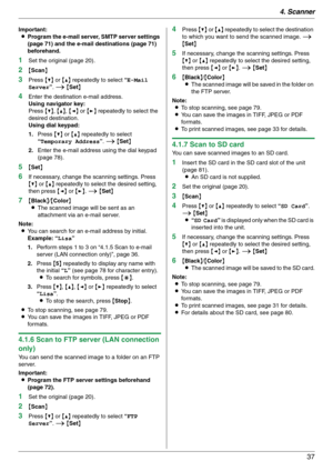 Page 374. Scanner
37
Important:
LProgram the e-mail server, SMTP server settings 
(page 71) and the e-mail destinations (page 71) 
beforehand.
1Set the original (page 20).
2{Scan}
3Press {V} or {^} repeatedly to select “E-Mail 
Server”. i {Set}
4Enter the destination e-mail address.
Using navigator key:
Press {V}, {^}, {} repeatedly to select the 
desired destination.
Using dial keypad:
1.Press {V} or {^} repeatedly to select 
“Temporary Address”. i {Set}
2.Enter the e-mail address using the dial keypad 
(page...