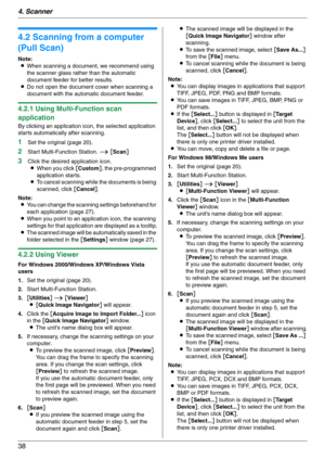 Page 384. Scanner
38
4.2 Scanning from a computer 
(Pull Scan)
Note:
LWhen scanning a document, we recommend using 
the scanner glass rather than the automatic 
document feeder for better results.
LDo not open the document cover when scanning a 
document with the automatic document feeder.
4.2.1 Using Multi-Function scan 
application
By clicking an application icon, the selected application 
starts automatically after scanning.
1Set the original (page 20).
2Start Multi-Function Station. i [Scan]
3Click the...