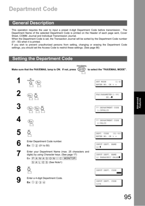 Page 9595
Advanced 
Features
Department Code
This operation requires the user to input a preset 4-digit Department Code before transmission.  The
Department Name of the selected Department Code is printed on the Header of each page sent, Cover
Sheet, COMM. Journal and Individual Transmission Journal.
When the Department Code is set, the Transaction Journal will be sorted by the Department Code number
(01 - 50) when it is printed.
If you wish to prevent unauthorized persons from setting, changing or erasing the...