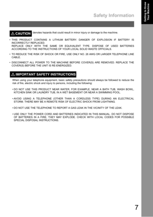 Page 7Safety Information
7
Getting to Know 
Your MachineGetting to Know 
Your Machine
CAUTION!denotes hazards that could result in minor injury or damage to the machine.
 THIS PRODUCT CONTAINS A LITHIUM BATTERY. DANGER OF EXPLOSION IF BATTERY IS
INCORRECTLY REPLACED.
REPLACE ONLY WITH THE SAME OR EQUIVALENT TYPE. DISPOSE OF USED BATTERIES
ACCORDING TO THE INSTRUCTIONS OF YOUR LOCAL SOLID WASTE OFFICIALS.
 TO REDUCE THE RISK OF SHOCK OR FIRE, USE ONLY NO. 26 AWG OR LARGER TELEPHONE LINE
CABLE.
 DISCONNECT...