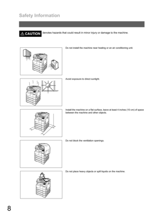Page 8Safety Information
8
CAUTION!denotes hazards that could result in minor injury or damage to the machine.
Do not install the machine near heating or an air conditioning unit.
Avoid exposure to direct sunlight.
Install the machine on a flat surface, leave at least 4 inches (10 cm) of space
between the machine and other objects.
Do not block the ventilation openings.
Do not place heavy objects or spill liquids on the machine. 
