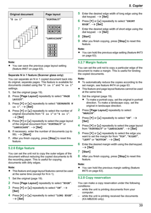 Page 39Original documentPage layout“8 in 1 ”“PORTRAIT ”
“LANDSCAPE ”
Note:
R You can save the previous page layout setting
(feature #467 on page 63).
Separate N in 1 feature (Scanner glass only)
You can separate an N in 1 copied document back into
its original, separate pages. This feature is available for
documents created using the  “2 in 1 ” and  “4 in 1 ”
settings.
1. Set the original (page 19).
2. Press  MPage Layout N repeatedly to select  “PAGE
LAYOUT ”.
3. Press  MC N or  MD N repeatedly to select...