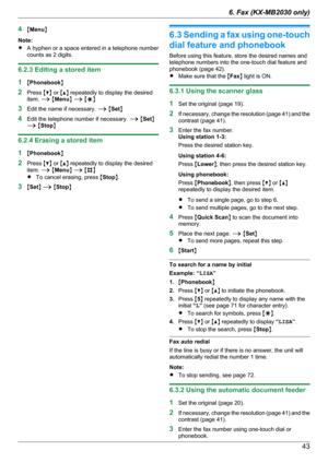 Page 434MMenu N
Note:
R A hyphen or a space entered in a telephone number
counts as 2 digits.
6.2.3 Editing a stored item
1 MPhonebook N
2 Press  MC N or  MD N repeatedly to display the desired
item.  A M Menu N A  M G N
3 Edit the name if necessary.  A M Set N
4 Edit the telephone number if necessary.  A M Set N
A  M Stop N
6.2.4 Erasing a stored item
1 MPhonebook N
2 Press  MC N or  MD N repeatedly to display the desired
item.  A M Menu N A  M B N
R To cancel erasing, press  MStop N.
3 MSet N A  M Stop N
6.3...