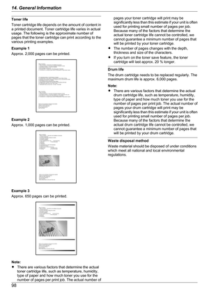 Page 98Toner life
Toner cartridge life depends on the amount of content in
a printed document. Toner cartridge life varies in actual
usage. The following is the approximate number of
pages that the toner cartridge can print according to the
various printing examples.
Example 1
Approx. 2,000 pages can be printed.
Example 2
Approx. 1,000 pages can be printed.
Example 3
Approx. 650 pages can be printed.
Note:
R There are various factors that determine the actual
toner cartridge life, such as temperature,...