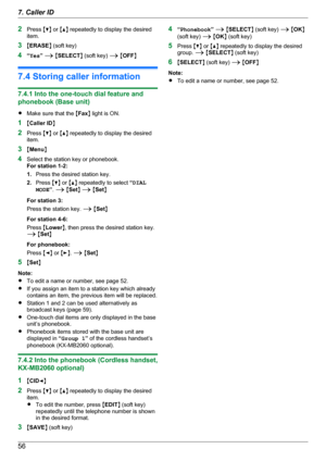 Page 562Press  MC N or  MD N repeatedly to display the desired
item.
3 MERASE N (soft key)
4 “Yes ” A  M SELECT N (soft key)  A M OFF N
7.4 Storing caller information
7.4.1 Into the one-touch dial feature and
phonebook (Base unit)
R Make sure that the  MFax N light is ON.
1 MCaller ID N
2 Press  MC N or  MD N repeatedly to display the desired
item.
3 MMenu N
4 Select the station key or phonebook.
For station 1-2:
1. Press the desired station key.
2. Press  MC N or  MD N repeatedly to select  “DIAL
MODE ”.  A  M...