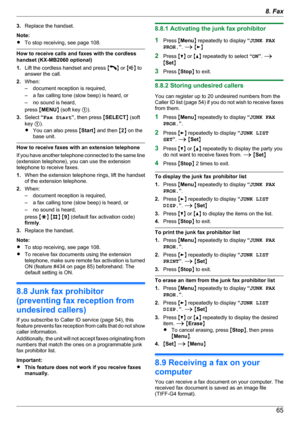 Page 653.Replace the handset.
Note:
R To stop receiving, see page 108.
How to receive calls and faxes with the cordless
handset (KX-MB2060 optional)
1. Lift the cordless handset and press  M
N or  MN to
answer the call.
2. When:
– document reception is required,
– a fax calling tone (slow beep) is heard, or
– no sound is heard,
press  MMENU N (soft key  A).
3. Select  “Fax Start ”, then press  MSELECT N (soft
key  A).
R You can also press  MStart N and then  M2 N on the
base unit.
How to receive faxes with an...