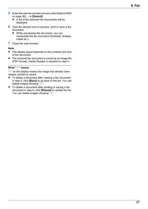 Page 675Enter the web fax preview access code (feature #450
on page 66).  A [Submit]
R A list of the received fax documents will be
displayed.
6 Click the desired icon to preview, print or save a fax
document.
R While previewing the document, you can
manipulate the fax document (Example: enlarge,
rotate etc.).
7 Close the web browser.
Note:
R The display speed depends on the contents and size
of the document.
R The received fax document is saved as an image file
(PDF format). Adobe Reader is required to view...