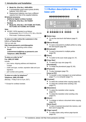 Page 8RModel No. (Part No.): HHR-4DPA
R 2 rechargeable nickel metal hydride (Ni-MH)
batteries, AAA (R03) size
R Replacement batteries may have a different
capacity from that of the supplied batteries.
n  Optional accessory
– Additional digital cordless handset
R Model No. (Part No.): KX-TGA651
– Headset
R Model No. (Part No.): KX-TCA60, KX-TCA93,
KX-TCA94, KX-TCA400, KX-TCA430
Note:
R ISO/IEC 19752 standard is as follows:
– Environment: 23 ± 2  °C (73 ± 3  °F) / 50 ± 10% RH
– Print mode: Continuous printing...