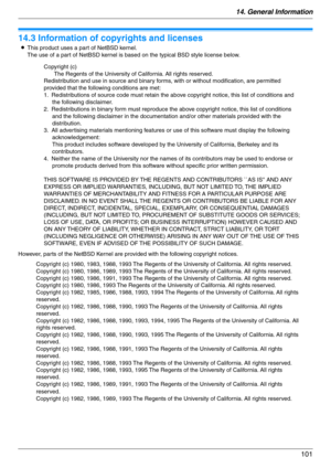 Page 10114. General Information
101
Copyrights
14.3 Information of copyrights and licenses
LThis product uses a part of NetBSD kernel. 
The use of a part of NetBSD kernel is based on the typical BSD style license below.
However, parts of the NetBSD Kernel are provided with the following copyright notices.
Copyright (c)
The Regents of the University of California. All rights reserved.
Redistribution and use in source and binary forms, with or without modification, are permitted 
provided that the following...