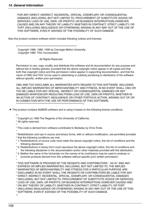 Page 10614. General Information
106
Also this product contains software which includes following notices and licenses.
LThis product contains NetBSD software and is using it based on the following license conditions.
FOR ANY DIRECT, INDIRECT, INCIDENTAL, SPECIAL, EXEMPLARY, OR CONSEQUENTIAL 
DAMAGES (INCLUDING, BUT NOT LIMITED TO, PROCUREMENT OF SUBSTITUTE GOODS OR 
SERVICES; LOSS OF USE, DATA, OR PROFITS; OR BUSINESS INTERRUPTION) HOWEVER 
CAUSED AND ON ANY THEORY OF LIABILITY, WHETHER IN CONTRACT, STRICT...