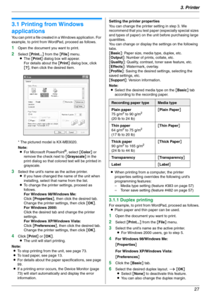 Page 273. Printer
27
3 Printer Printer
3.1 Printing from Windows 
applications
You can print a file created in a Windows application. For 
example, to print from WordPad, proceed as follows.
1Open the document you want to print.
2Select [Print...] from the [File] menu.
LThe [Print] dialog box will appear.
For details about the [Print] dialog box, click 
[?], then click the desired item.
* The pictured model is KX-MB3020.
Note:
LFor Microsoft PowerPoint
®, select [Color] or 
remove the check next to [Grayscale]...