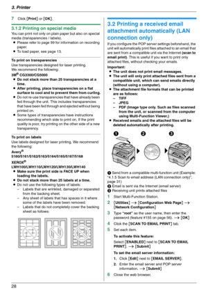 Page 283. Printer
28
7Click [Print] or [OK].
3.1.2 Printing on special media
You can print not only on plain paper but also on special 
media (transparencies / labels).
LPlease refer to page 99 for information on recording 
paper.
LTo load paper, see page 13.
To print on transparencies
Use transparencies designed for laser printing.
We recommend the following:
3M
® CG3300/CG5000
LDo not stack more than 25 transparencies at a 
time.
LAfter printing, place transparencies on a flat 
surface to cool and to prevent...