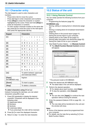 Page 7210. Useful Information
72
10 Useful Information U se ful  In for m at i on
10.1 Character entry
The dial keypad is used to enter characters and 
numbers.
–Press {} to move the cursor.
– Press dial keys to enter characters and numbers.
–Press {Stop} to erase the character or number 
highlighted by the cursor. Press and hold {Stop} to 
erase all characters or numbers.
– To enter another character located on the same dial 
key, press {>} to move the cursor to the next space, 
then press the appropriate dial...