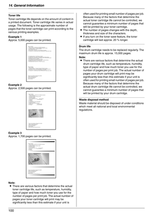 Page 10014. General Information
100
Toner life
Toner cartridge life depends on the amount of content in 
a printed document. Toner cartridge life varies in actual 
usage. The following is the approximate number of 
pages that the toner cartridge can print according to the 
various printing examples.
Note:
LThere are various factors that determine the actual 
toner cartridge life, such as temperature, humidity, 
type of paper and how much toner you use for the 
number of pages per print job. The actual number of...