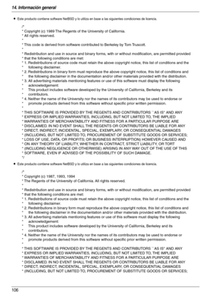 Page 10614. Información general
106
LEste producto contiene software NetBSD y lo utiliza en base a las siguientes condiciones de licencia.
LEste producto contiene software NetBSD y lo utiliza en base a las siguientes condiciones de licencia.
/*
* Copyright (c) 1989 The Regents of the University of California.
* All rights reserved.
*
* This code is derived from software contributed to Berkeley by Tom Truscott.
*
* Redistribution and use in source and binary forms, with or without modification, are permitted...