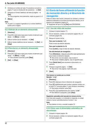 Page 426. Fax (sólo KX-MB3020)
42
2Introduzca el nombre de hasta 16 caracteres (consulte la 
página 71 para la introducción de caracteres). 
i {Set}
3Introduzca el número telefónico de hasta 32 dígitos. i 
{Set}
L
Para programar otros elementos, repita los pasos 2 a 3.
4{Menu}
Nota:
LUn guión o un espacio ingresado en un número telefónico 
cuenta como 2 dígitos.
6.2.3 Edición de un elemento almacenado
1{Directory}
2Pulse {V} o {^} varias veces para mostrar el elemento que 
desee. 
i {Menu} i {*}
3Edite el...