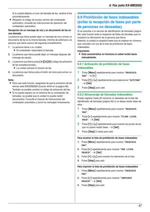 Page 476. Fax (sólo KX-MB3020)
47
Si la unidad detecta un tono de llamada de fax, recibirá el fax 
automáticamente.
LRespecto al código de acceso remoto del contestador 
automático, consulte las instrucciones de operación del 
contestador automático.
Recepción de un mensaje de voz y un documento de fax en 
una llamada
La persona que llama puede dejar un mensaje de voz y enviar un 
documento de fax en la misma llamada. Informe de antemano a la 
persona que llama acerca del siguiente procedimiento.
1.La persona...