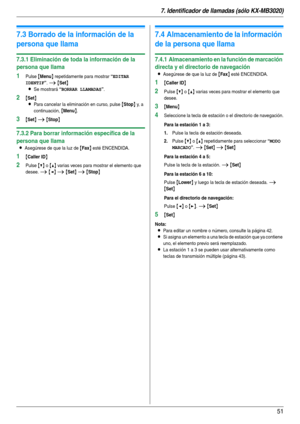 Page 517. Identificador de llamadas (sólo KX-MB3020)
51
7.3 Borrado de la información de la 
persona que llama
7.3.1 Eliminación de toda la información de la 
persona que llama
1Pulse {Menu} repetidamente para mostrar “EDITAR 
IDENTIF
”. i {Set}
L
Se mostrará “BORRAR LLAMADAS”.
2{Set}
L
Para cancelar la eliminación en curso, pulse {Stop} y,  a  
continuación, 
{Menu}.
3{Set} i {Stop}
7.3.2 Para borrar información específica de la 
persona que llama
LAsegúrese de que la luz de {Fax} esté ENCENDIDA.
1{Caller ID}...