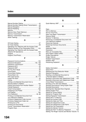 Page 196Index
194
M
Manual Number Dialing........................................44
Manual Number Dialing (Direct Transmission) ....48
Manual Reception ................................................66
Manual Redialing .................................................65
Memory ................................................................33
Memory Size (Flash Memory) ..............................36
Memory Transmission ..........................................42
Memory Transmission Reservation...