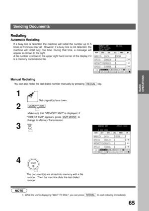 Page 67BASIC OPERATIONS
BASIC
OPERATIONS
65
Redialing
Automatic Redialing 
Manual Redialing (see Note 1)
You can also redial the last dialed number manually by pressing   key. If a busy line is detected, the machine will redial the number up to 5
times at 3 minute interval.  However, if a busy line is not detected, the
machine will redial only one time. During that time, a message will
appear as shown to the right.
A file number is shown in the upper right hand corner of the display if it
is a memory...